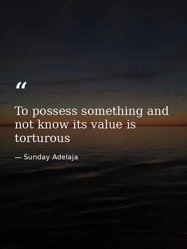 To possess something and not know its value is torturous — Sunday Adelaja