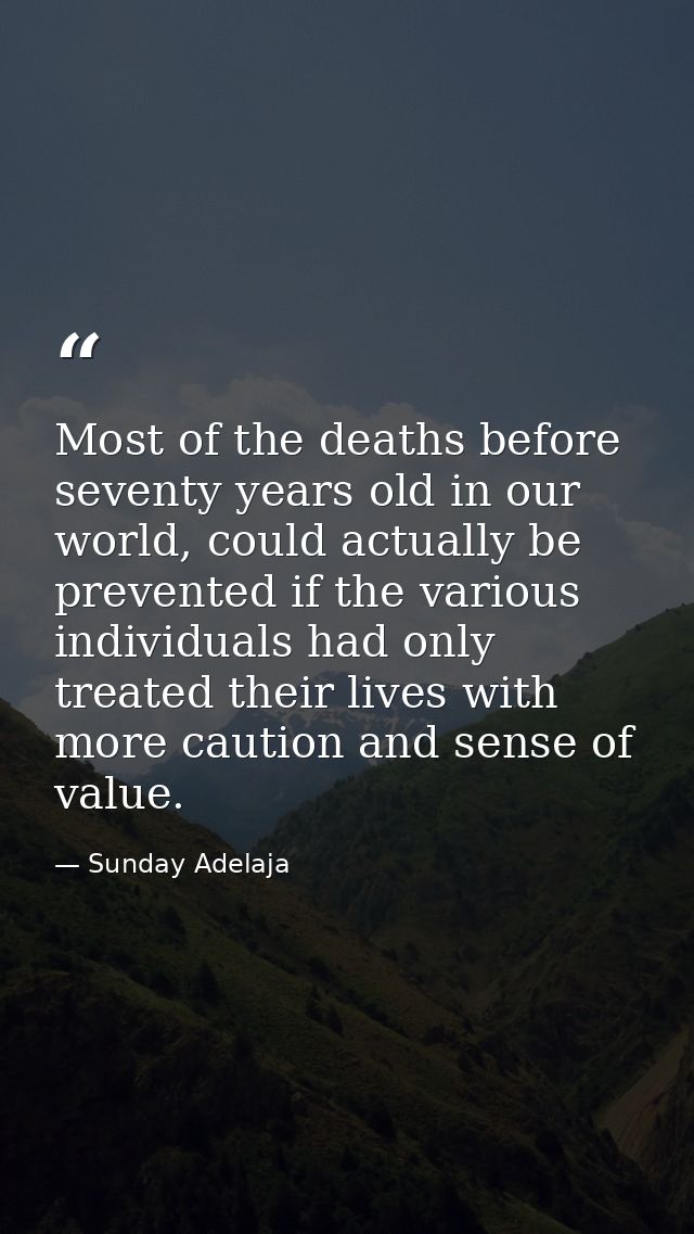 Most of the deaths before seventy years old in our world, could actually be prevented if the various individuals had onl — Sunday Adelaja