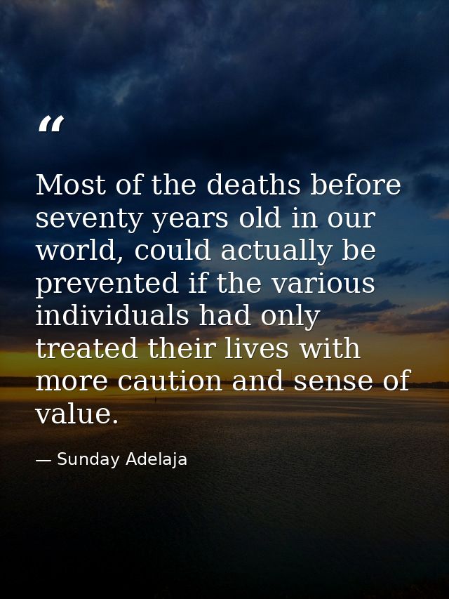 Most of the deaths before seventy years old in our world, could actually be prevented if the various individuals had onl — Sunday Adelaja
