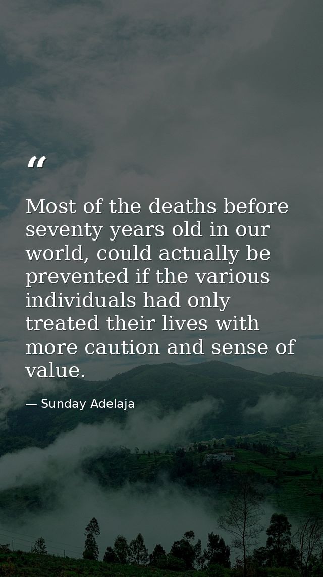 Most of the deaths before seventy years old in our world, could actually be prevented if the various individuals had onl — Sunday Adelaja