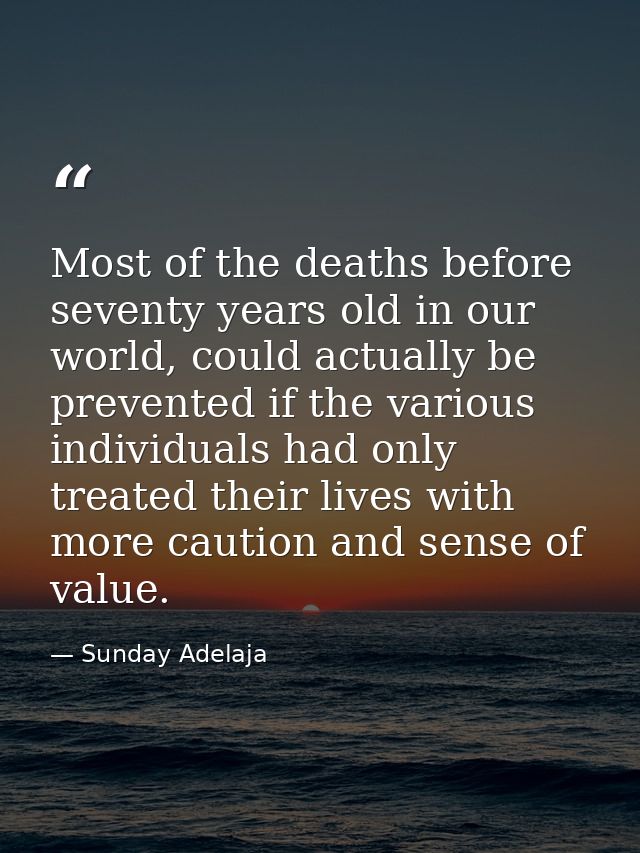 Most of the deaths before seventy years old in our world, could actually be prevented if the various individuals had onl — Sunday Adelaja