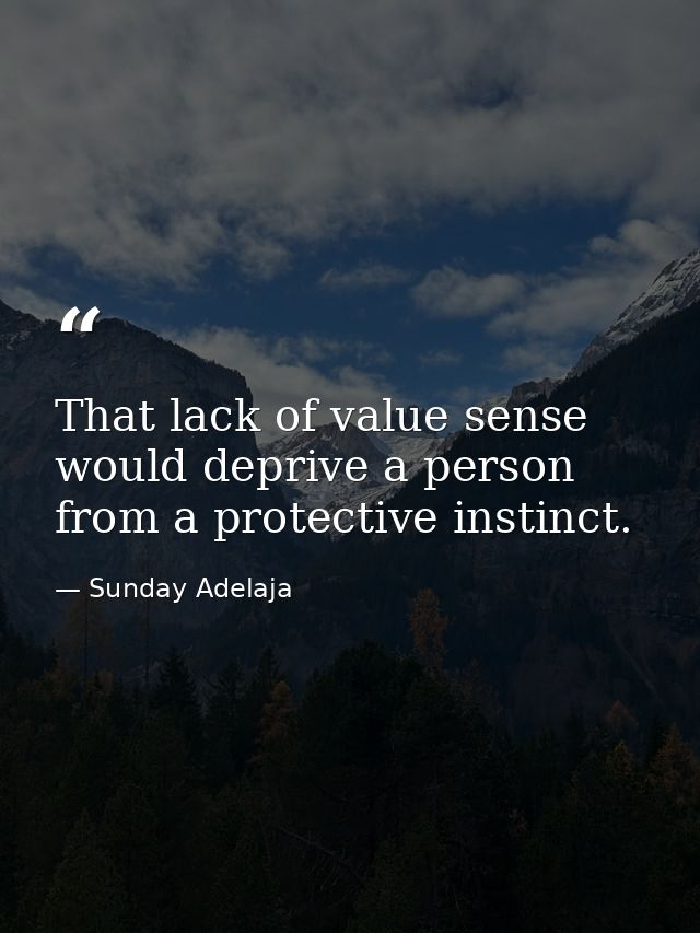That lack of value sense would deprive a person from a protective instinct. — Sunday Adelaja