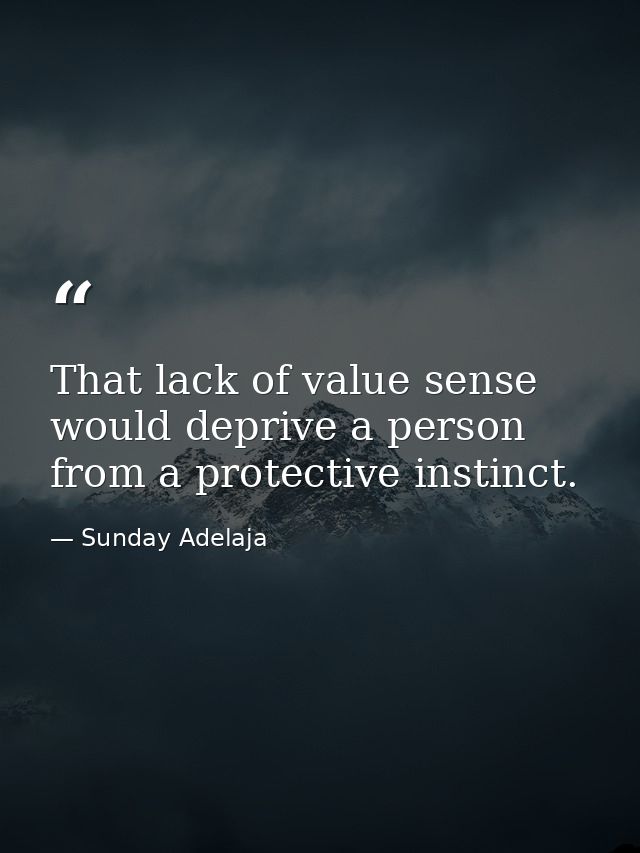 That lack of value sense would deprive a person from a protective instinct. — Sunday Adelaja