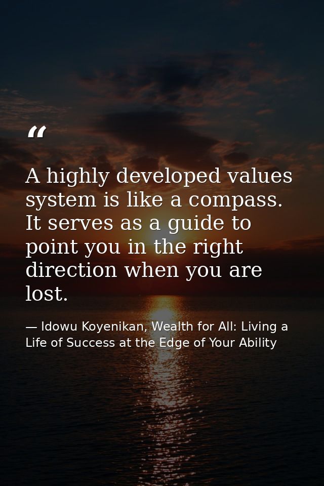 A highly developed values system is like a compass. It serves as a guide to point you in the right direction when you ar — Idowu Koyenikan, Wealth for All: Living a Life of Success at the Edge of Your Ability