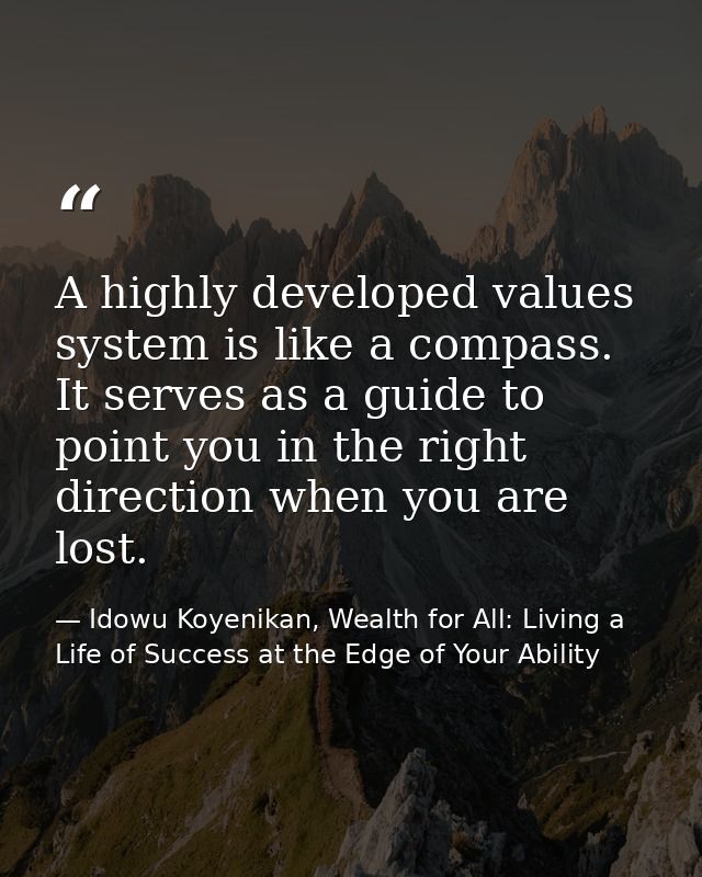 A highly developed values system is like a compass. It serves as a guide to point you in the right direction when you ar — Idowu Koyenikan, Wealth for All: Living a Life of Success at the Edge of Your Ability