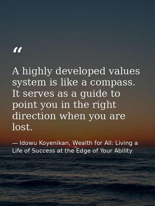 A highly developed values system is like a compass. It serves as a guide to point you in the right direction when you ar — Idowu Koyenikan, Wealth for All: Living a Life of Success at the Edge of Your Ability