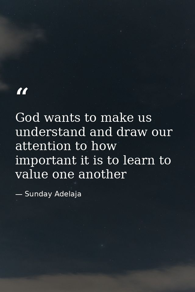 God wants to make us understand and draw our attention to how important it is to learn to value one another — Sunday Adelaja