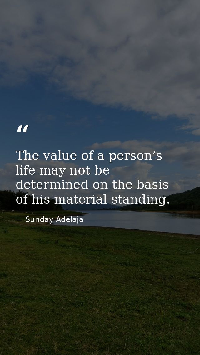 The value of a person’s life may not be determined on the basis of his material standing. — Sunday Adelaja