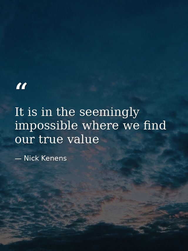 It is in the seemingly impossible where we find our true value — Nick Kenens