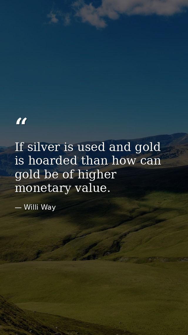 If silver is used and gold is hoarded than how can gold be of higher monetary value. — Willi Way