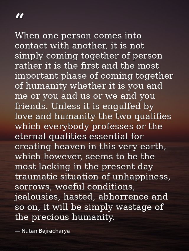 When one person comes into contact with another, it is not simply coming together of person rather it is the first and t — Nutan Bajracharya