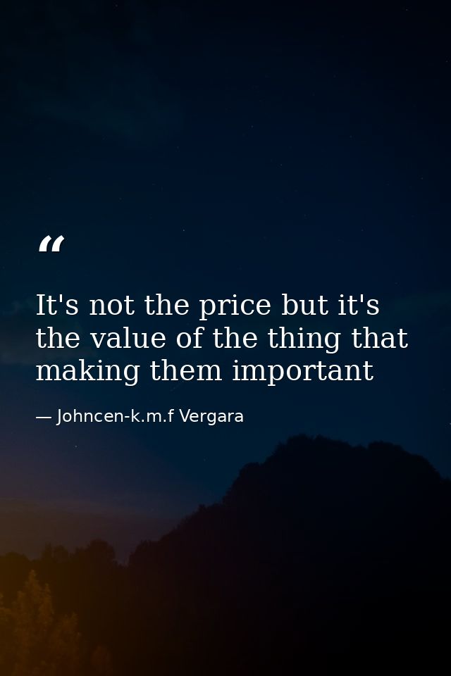 It's not the price but it's the value of the thing that making them important — Johncen-k.m.f Vergara