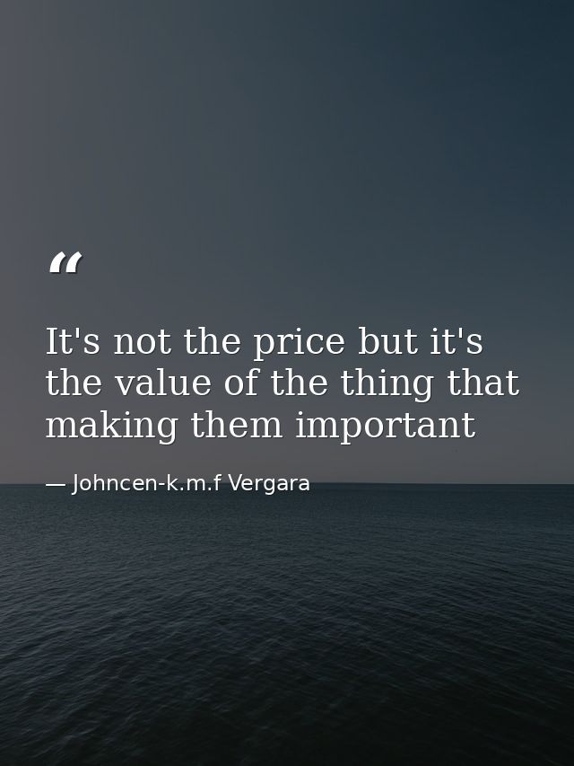 It's not the price but it's the value of the thing that making them important — Johncen-k.m.f Vergara