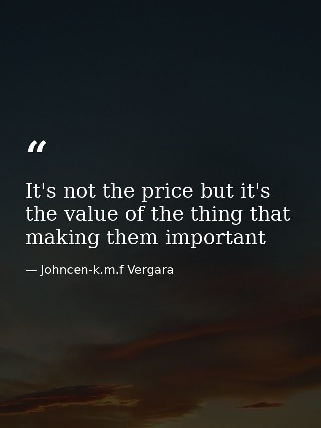 It's not the price but it's the value of the thing that making them important — Johncen-k.m.f Vergara