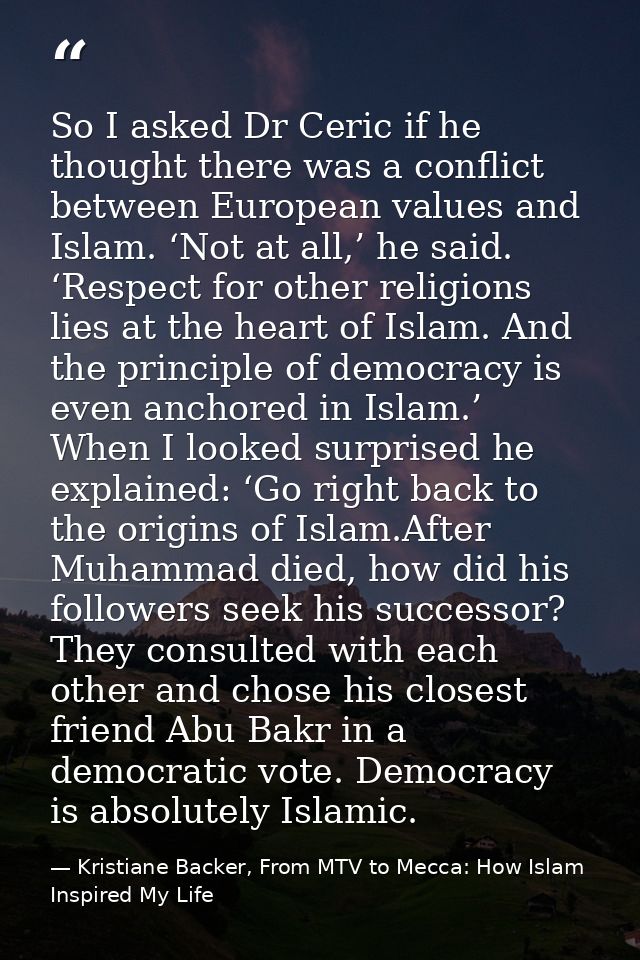 So I asked Dr Ceric if he thought there was a conflict between European values and Islam. ‘Not at all,’ he said. ‘Respec — Kristiane Backer, From MTV to Mecca: How Islam Inspired My Life
