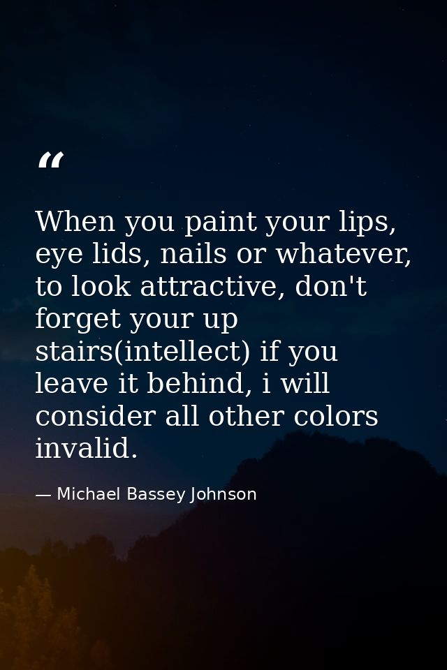 When you paint your lips, eye lids, nails or whatever, to look attractive, don't forget your up stairs(intellect) if you — Michael Bassey Johnson