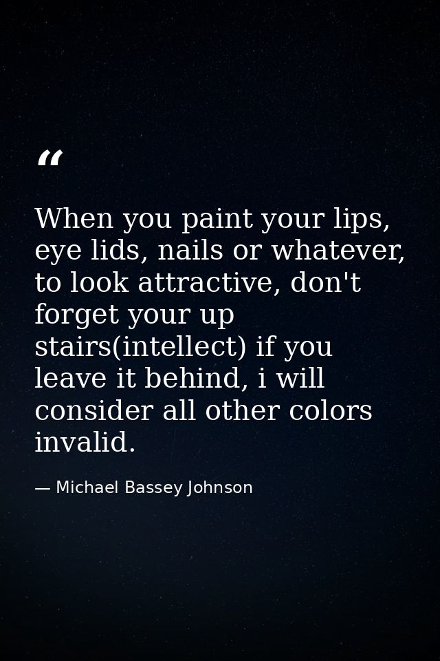 When you paint your lips, eye lids, nails or whatever, to look attractive, don't forget your up stairs(intellect) if you — Michael Bassey Johnson