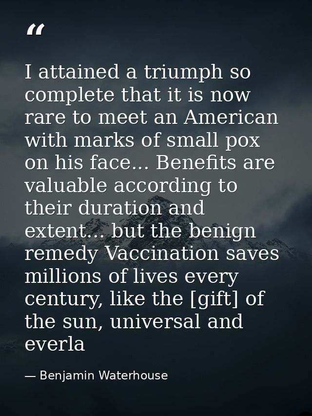 I attained a triumph so complete that it is now rare to meet an American with marks of small pox on his face... Benefits — Benjamin Waterhouse