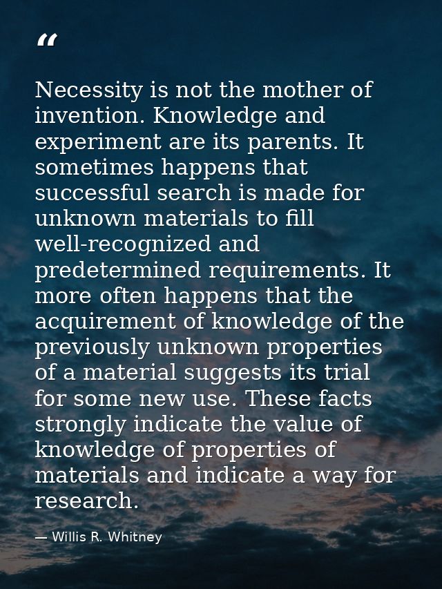 Necessity is not the mother of invention. Knowledge and experiment are its parents. It sometimes happens that successful — Willis R. Whitney