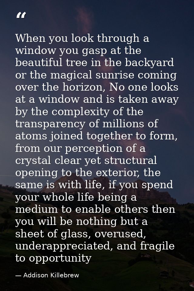 When you look through a window you gasp at the beautiful tree in the backyard or the magical sunrise coming over the hor — Addison Killebrew