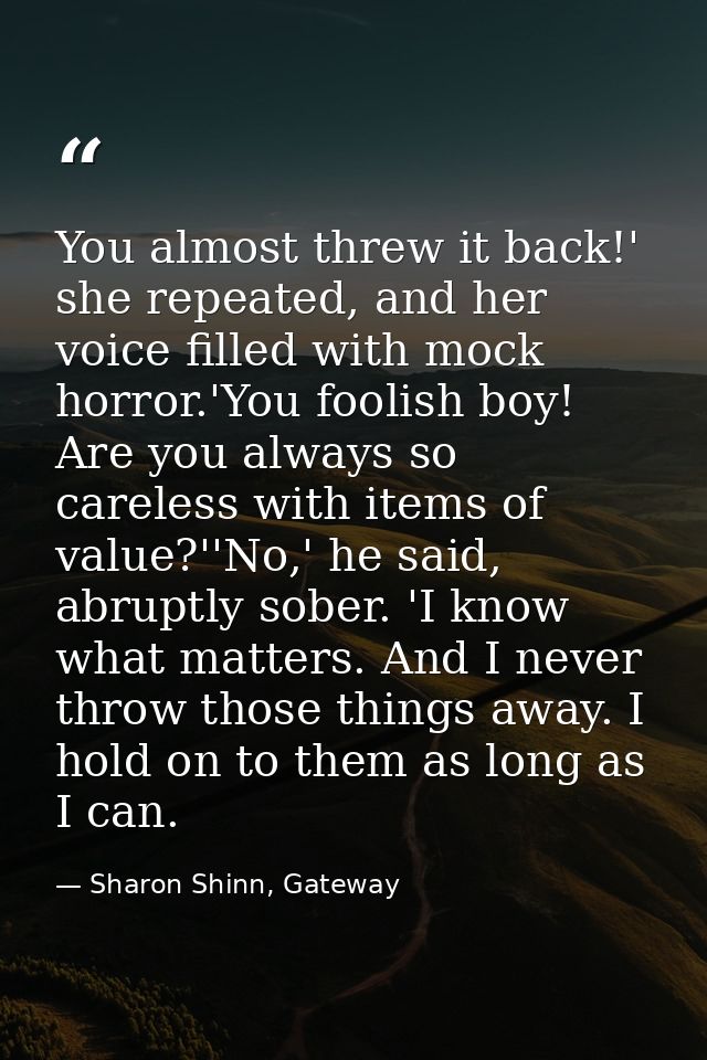 You almost threw it back!' she repeated, and her voice filled with mock horror.'You foolish boy! Are you always so carel — Sharon Shinn, Gateway