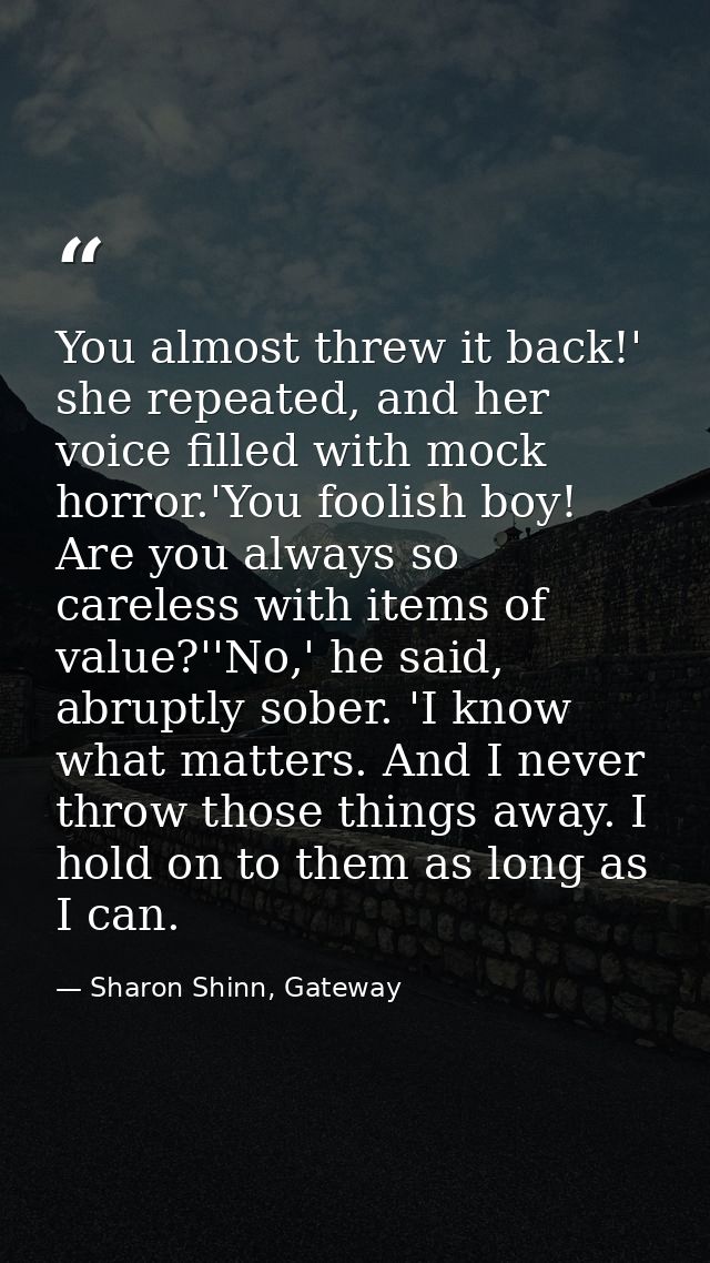 You almost threw it back!' she repeated, and her voice filled with mock horror.'You foolish boy! Are you always so carel — Sharon Shinn, Gateway