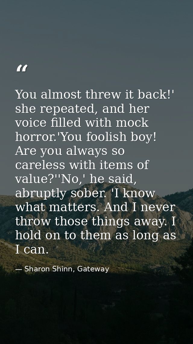 You almost threw it back!' she repeated, and her voice filled with mock horror.'You foolish boy! Are you always so carel — Sharon Shinn, Gateway