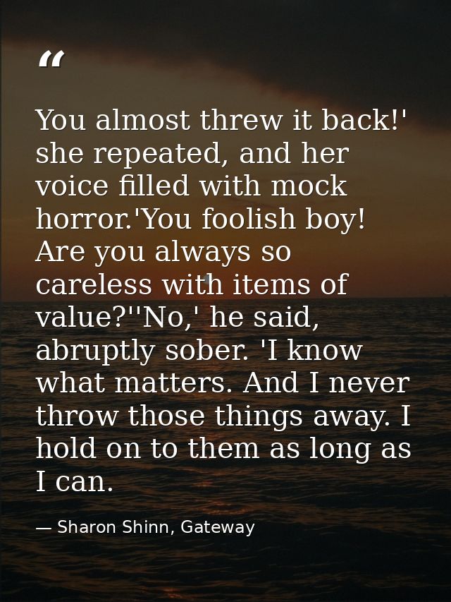 You almost threw it back!' she repeated, and her voice filled with mock horror.'You foolish boy! Are you always so carel — Sharon Shinn, Gateway