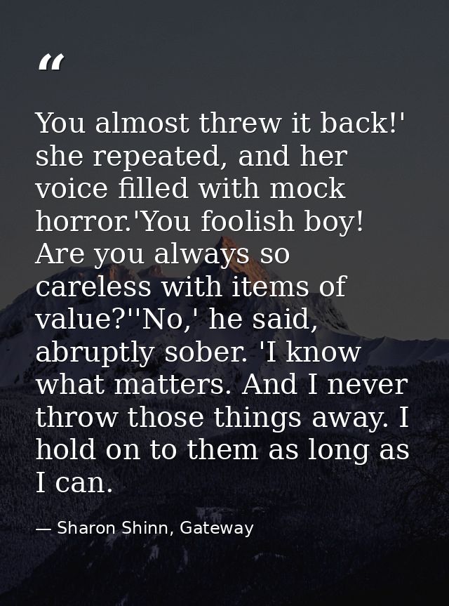 You almost threw it back!' she repeated, and her voice filled with mock horror.'You foolish boy! Are you always so carel — Sharon Shinn, Gateway