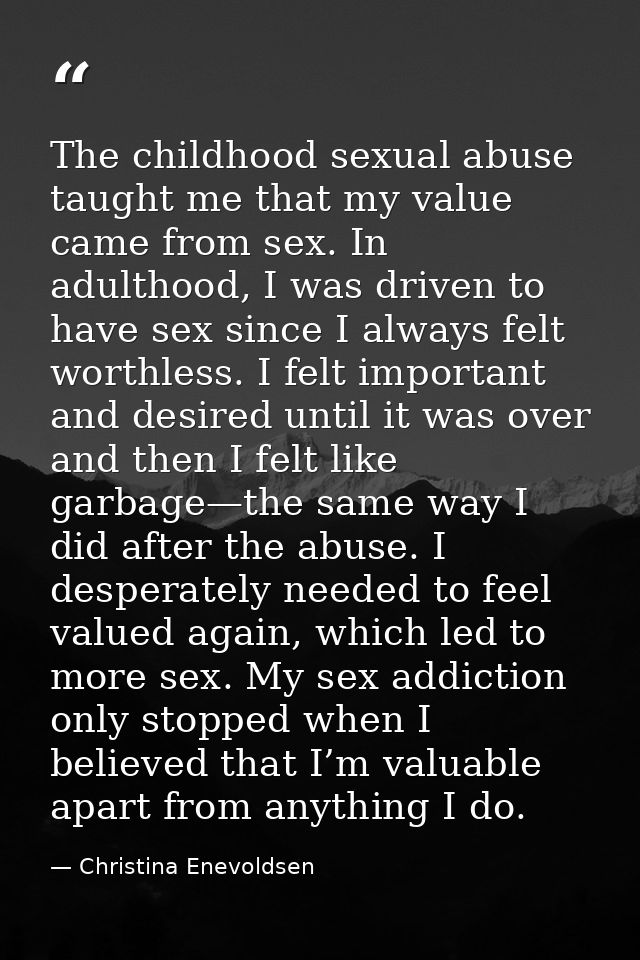 The childhood sexual abuse taught me that my value came from sex. In adulthood, I was driven to have sex since I always  — Christina Enevoldsen