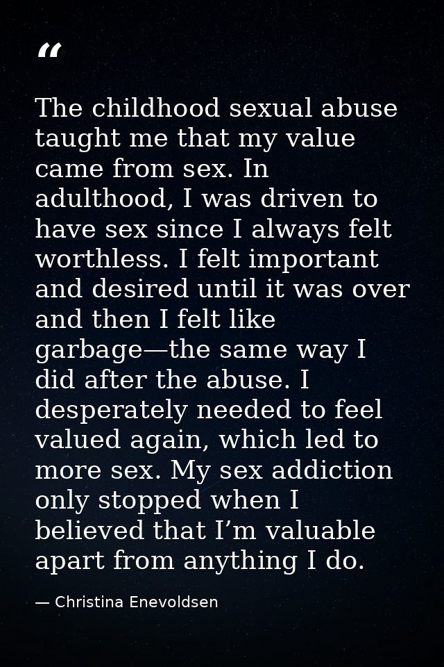 The childhood sexual abuse taught me that my value came from sex. In adulthood, I was driven to have sex since I always  — Christina Enevoldsen