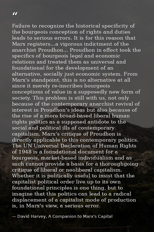 Failure to recognize the historical specificity of the bourgeois conception of rights and duties leads to serious errors — David Harvey, A Companion to Marx's Capital
