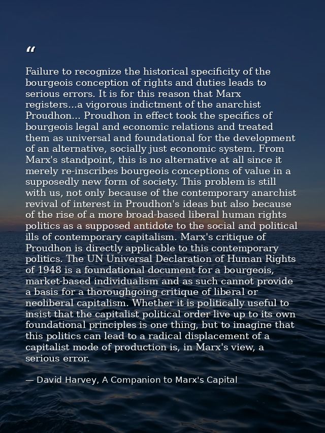 Failure to recognize the historical specificity of the bourgeois conception of rights and duties leads to serious errors — David Harvey, A Companion to Marx's Capital