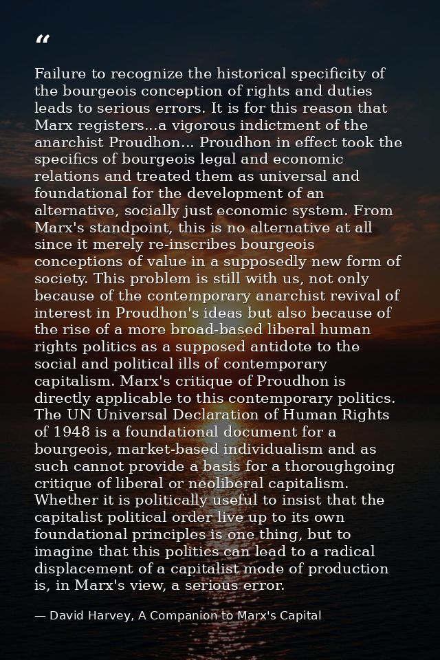 Failure to recognize the historical specificity of the bourgeois conception of rights and duties leads to serious errors — David Harvey, A Companion to Marx's Capital