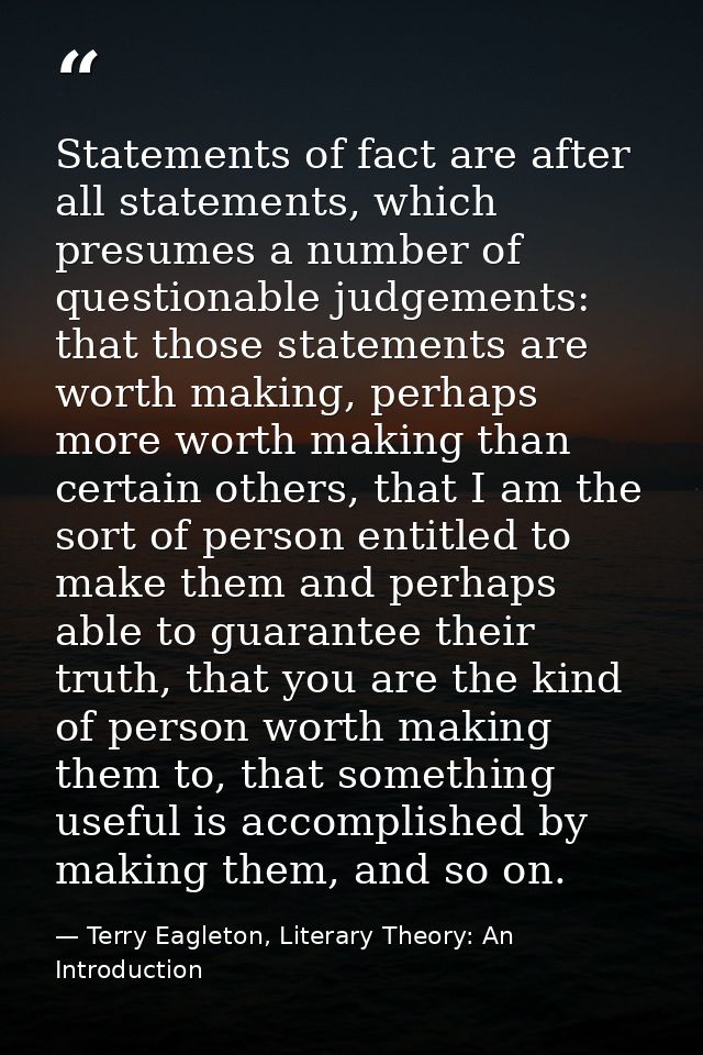 Statements of fact are after all statements, which presumes a number of questionable judgements: that those statements a — Terry Eagleton, Literary Theory: An Introduction