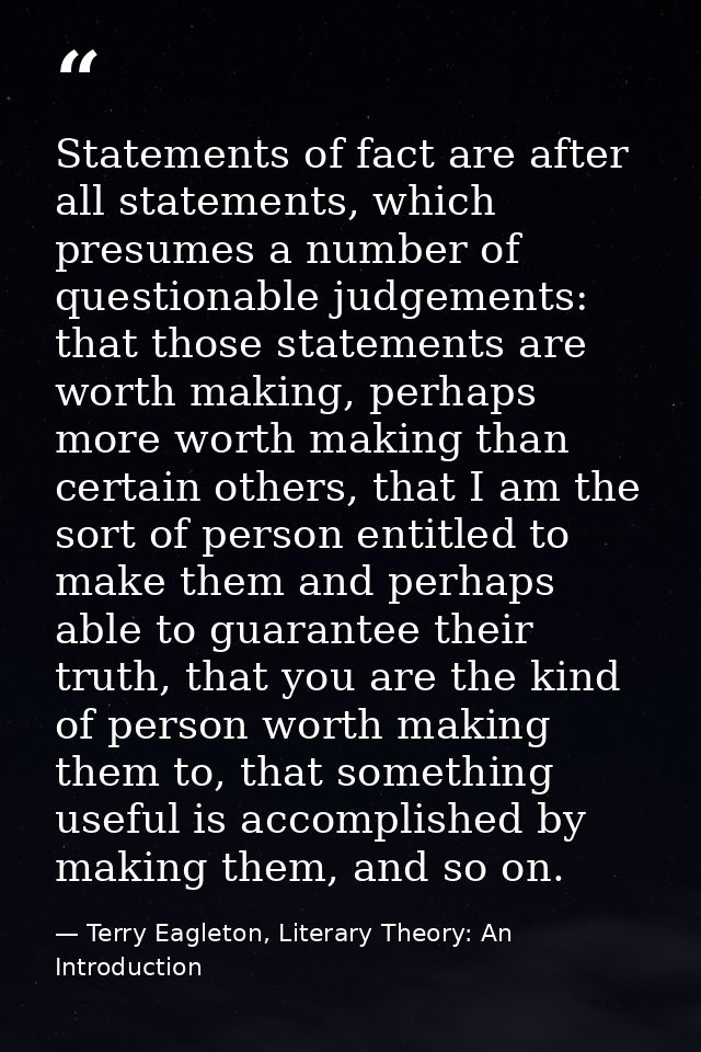Statements of fact are after all statements, which presumes a number of questionable judgements: that those statements a — Terry Eagleton, Literary Theory: An Introduction