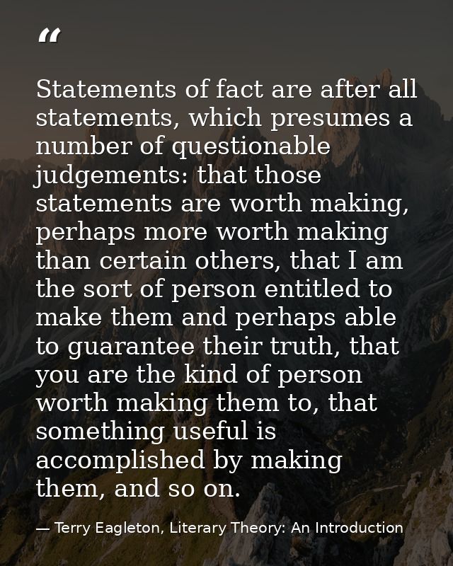 Statements of fact are after all statements, which presumes a number of questionable judgements: that those statements a — Terry Eagleton, Literary Theory: An Introduction