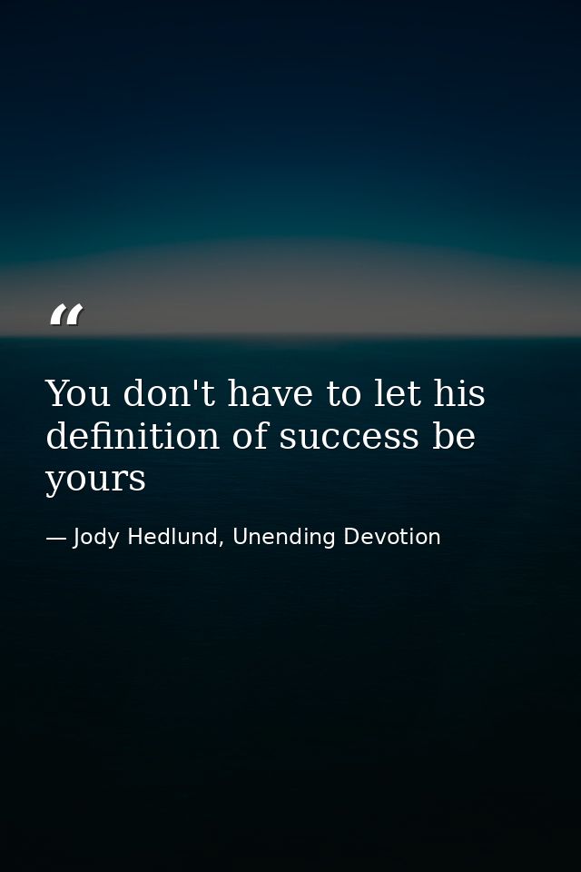 You don't have to let his definition of success be yours — Jody Hedlund, Unending Devotion