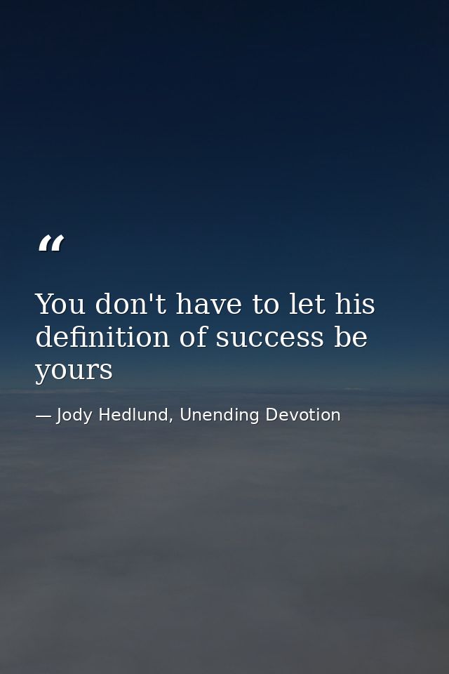 You don't have to let his definition of success be yours — Jody Hedlund, Unending Devotion