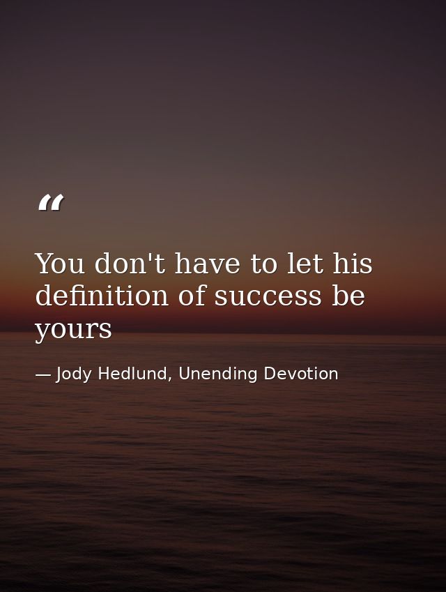 You don't have to let his definition of success be yours — Jody Hedlund, Unending Devotion