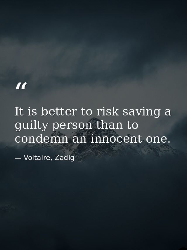 It is better to risk saving a guilty person than to condemn an innocent one. — Voltaire, Zadig