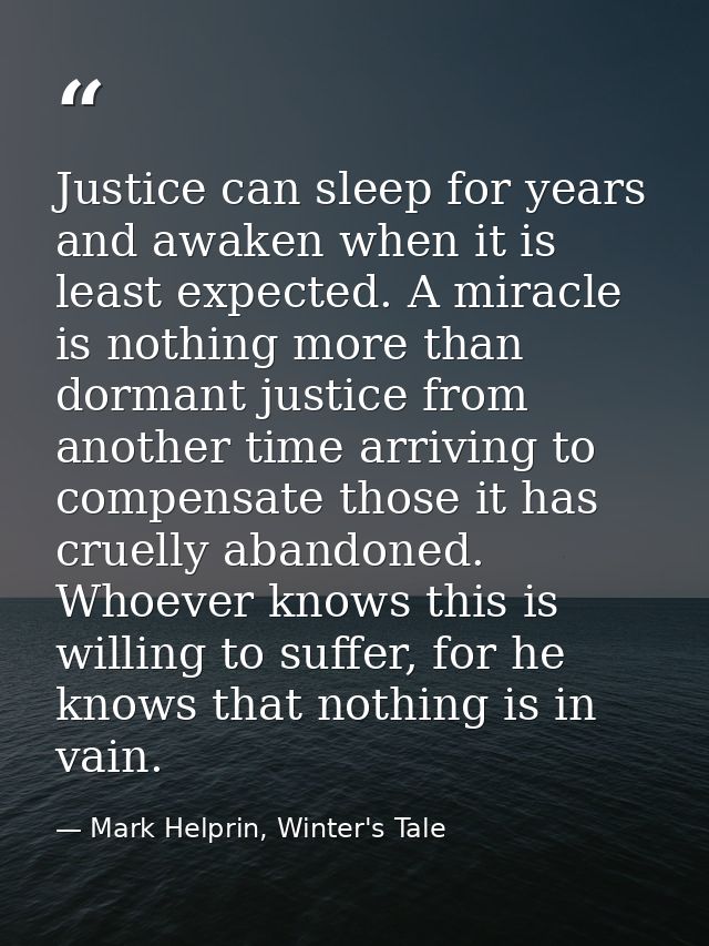 Justice can sleep for years and awaken when it is least expected. A miracle is nothing more than dormant justice from an — Mark Helprin, Winter's Tale