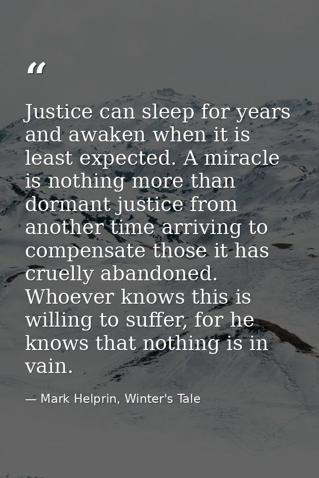 Justice can sleep for years and awaken when it is least expected. A miracle is nothing more than dormant justice from an — Mark Helprin, Winter's Tale