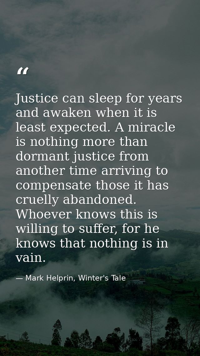 Justice can sleep for years and awaken when it is least expected. A miracle is nothing more than dormant justice from an — Mark Helprin, Winter's Tale