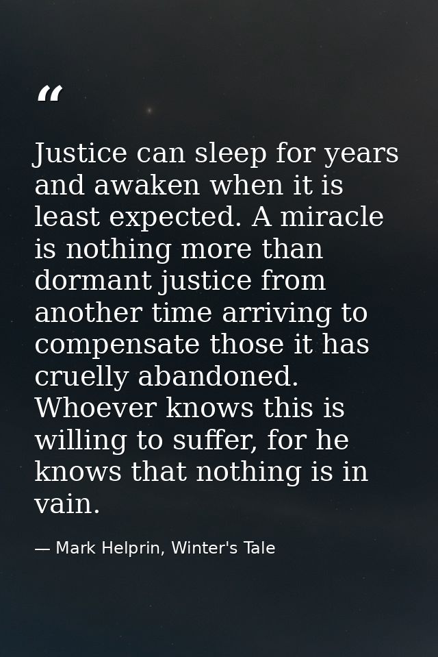 Justice can sleep for years and awaken when it is least expected. A miracle is nothing more than dormant justice from an — Mark Helprin, Winter's Tale