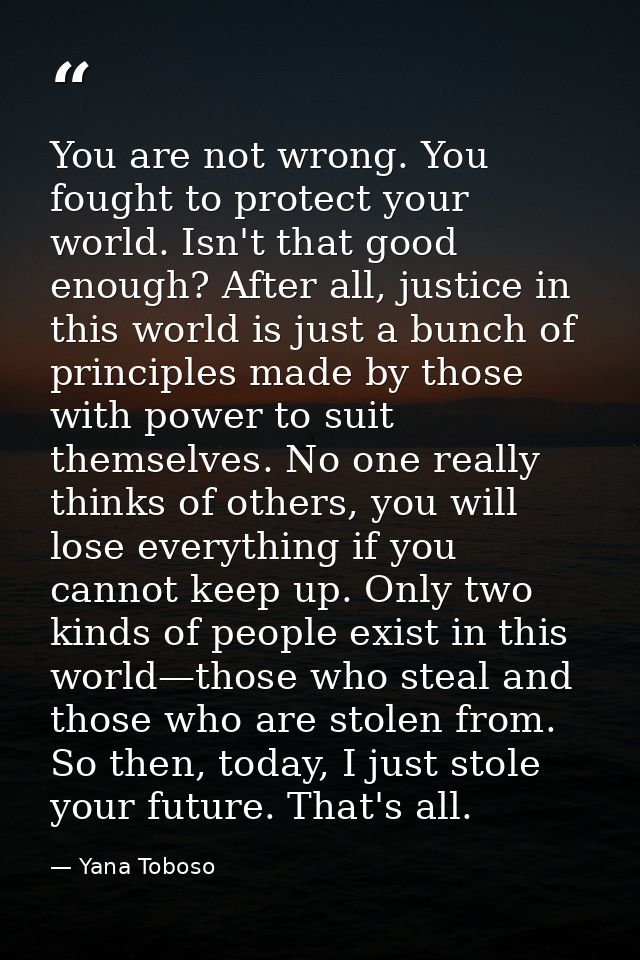 You are not wrong. You fought to protect your world. Isn't that good enough? After all, justice in this world is just a  — Yana Toboso