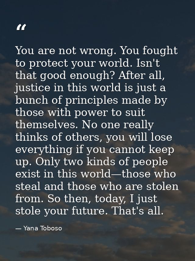 You are not wrong. You fought to protect your world. Isn't that good enough? After all, justice in this world is just a  — Yana Toboso