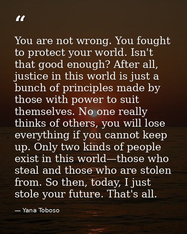 You are not wrong. You fought to protect your world. Isn't that good enough? After all, justice in this world is just a  — Yana Toboso
