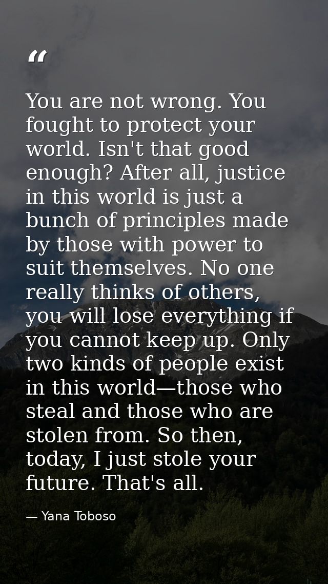 You are not wrong. You fought to protect your world. Isn't that good enough? After all, justice in this world is just a  — Yana Toboso