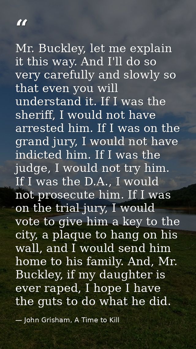Mr. Buckley, let me explain it this way. And I'll do so very carefully and slowly so that even you will understand it. I — John Grisham, A Time to Kill